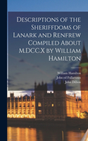 Descriptions of the Sheriffdoms of Lanark and Renfrew Compiled About M.DCC.X by William Hamilton