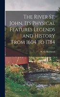 River St. John, Its Physical Features Legends and History From 1604 to 1784