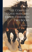 Compleat Horse-man, and Expert Ferrier in two Books