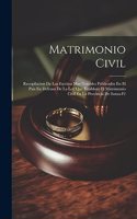 Matrimonio Civil: Recopilacion De Los Escritos Mas Notables Publicados En El Pais En Defensa De La Ley Que Establece El Matrimonio Civil En La Provincia De Santa-Fé