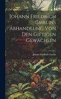 Johann Friedrich Gmelins Abhandlung von den giftigen Gewächsen