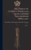Treuisanus De Chymico Miraculo, Quod Lapidem Philosophiae Appellant