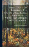 Passatstaub und Blutregen. Ein großes organisches unsichtbares Wirken und Leben in des Atmosphäre.