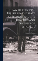 law of Personal Injuries in the State of Illinois and the Remedies and Defenses of Litigants