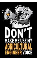 Don't Make Me Use My Agricultural Engineer Voice: Funny Agricultural Engineering Gag Gift Idea. Joke Notebook Journal & Sketch Diary, Thank You Appreciation Present.