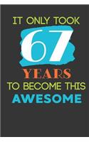 It Only Took 67 Years To Become This Awesome: Cute 67th Birthday Card Journal / Notebook / Diary / Greetings / Appreciation Quote Gift (6 x 9 - 110 Blank Lined Pages)