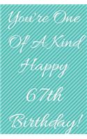 You're One Of A Kind Happy 67th Birthday: Funny 67th Birthday Gift Journal / Notebook / Diary Quote (6 x 9 - 110 Blank Lined Pages)