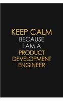 Keep Calm Because I Am A Product Development Engineer