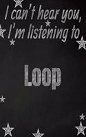 I can't hear you, I'm listening to Loop creative writing lined notebook: Promoting band fandom and music creativity through writing...one day at a time