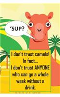 I don't trust camels...in fact I don't trust anyone who can go a whole week without a drink: Funny alcohol quote notebook journal to write in with cute camel. Blank lined pages, paperback. Cute, funny gift.