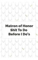 Matron of Honor Shit To Do Before I Do's: Wedding Planner Notebook, Notes, Thoughts, Ideas, Reminders, Lists to do, Planning, Funny Bridal Gift