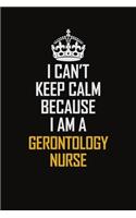 I Can't Keep Calm Because I Am A Gerontology Nurse