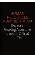 Human Resources Administrator Because Freaking Awesome Is Not An Official Job Title