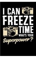 I Can Freeze Time What's Your Superpower: Photography Journal, Photographer Notebook, Photography Gifts, For Photographer School, Funny Photographer Instructor