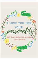 I love You for Your Personality: But That Pussy is a Really Nice Bonus: Funny Lined Notebook. Blank Novelty Journal with a Romantic Cover, Perfect as a Gift for Your Amazing partner