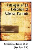 Catalogue of an Exhibition of Colonial Portraits