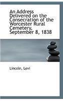 An Address Delivered on the Consecration of the Worcester Rural Cemetery, September 8, 1838