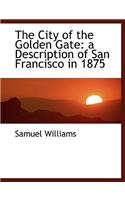 The City of the Golden Gate: A Description of San Francisco in 1875