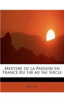 Mystere de La Passion En France Du 14e Au 16e Siecle