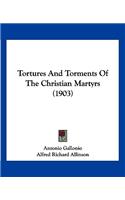 Tortures And Torments Of The Christian Martyrs (1903)