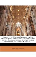 Elements of Popular Theology: With Occasional Reference to the Doctrines of the Reformation, as Avowed Before the Diet of Augsburg, in MDXXX. ...