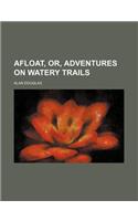 Afloat, Or, Adventures on Watery Trails