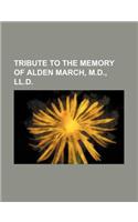 Tribute to the Memory of Alden March, M.D., LL.D.