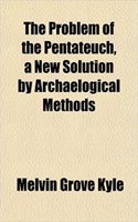 The Problem of the Pentateuch, a New Solution by Archaelogical Methods: (English)