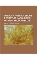 Through Russian Snows a Story of Napoleon's Retreat from Moscow: (English)