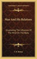 Man And His Relations: Illustrating The Influence Of The Mind On The Body(English)