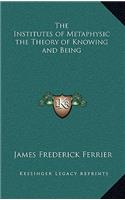The Institutes of Metaphysic the Theory of Knowing and Being