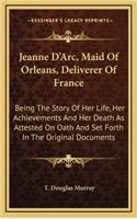 Jeanne D'Arc, Maid Of Orleans, Deliverer Of France