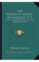 The Works of Samuel Richardson V13 the Works of Samuel Richardson V13