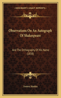 Observations On An Autograph Of Shakespeare: And The Orthography Of His Name (1838)