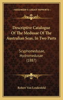 Descriptive Catalogue Of The Medusae Of The Australian Seas, In Two Parts