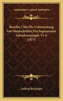 Berichte Uber Die Untersuchung Von Handschriften Des Sogenannten Schwabenspiegels V1-6 (1873)