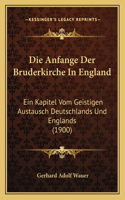 Die Anfange Der Bruderkirche In England: Ein Kapitel Vom Geistigen Austausch Deutschlands Und Englands (1900)(German)