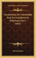 Geschiedenis Der Christelijke Kerk En Godsdienst In Nederland, Part 1 (1842)