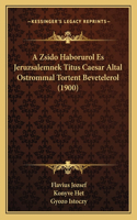 A Zsido Haborurol Es Jeruzsalemnek Titus Caesar Altal Ostrommal Tortent Bevetelerol (1900): (Hebrew)