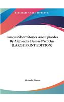 Famous Short Stories And Episodes By Alexandre Dumas Part One (LARGE PRINT EDITION)