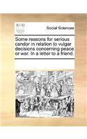 Some reasons for serious candor in relation to vulgar decisions concerning peace or war. In a letter to a friend.: (English)