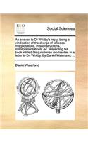 An answer to Dr Whitby's reply, being a vindication of the charge of fallacies, misquotations, misconstructions, misrepresentations, &c. respecting his book intitled Disquisitiones modaestæ. In a letter to Dr. Whitby. By Daniel Waterland, ...