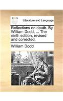 Reflections on death. By William Dodd, ... The ninth edition, revised and corrected.