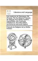 Les Avantures de Telemaque, Fils D'Ulysse. Par Feu Messire Fran OIS de Salignac de La Motte Fenelon, ... Augment Es, Des Avantures D'Aristonous. Nouvelle Edition Conforme Au Manuscrit Original.