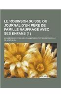 Le Robinson Suisse Ou Journal D'Un Pere de Famille Naufrage Avec Ses Enfans (1)