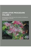 Legislative Procedure; Parliamentary Practices and the Course of Business in the Framing of Statutes Volume 1