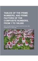 Tables of the Prime Numbers, and Prime Factors of the Composite Numbers, from 1 to 100,000; With the Methods of Their Construction, and Examples of Their Use: (English)