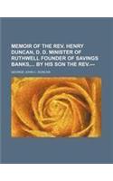 Memoir of the REV. Henry Duncan, D. D. Minister of Ruthwell Founder of Savings Banks, by His Son the REV.---