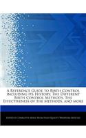 A Reference Guide to Birth Control Including Its History, the Different Birth Control Methods, the Effectiveness of the Methods, and More