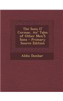 The Sons O' Cormac, An' Tales of Other Men's Sons